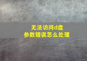 无法访问d盘 参数错误怎么处理